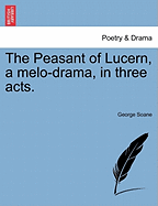The Peasant of Lucern: A Melo-Drama in Three Acts