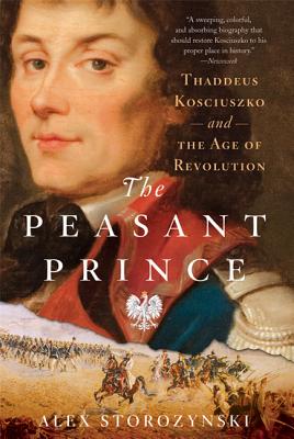 The Peasant Prince: Thaddeus Kosciuszko and the Age of Revolution - Storozynski, Alex
