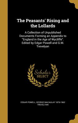 The Peasants' Rising and the Lollards: A Collection of Unpublished Documents Forming an Appendix to "England in the Age of Wycliffe". Edited by Edgar Powell and G.M. Trevelyan - Powell, Edgar, and Trevelyan, George Macaulay 1876-1962