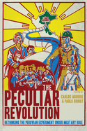 The Peculiar Revolution: Rethinking the Peruvian Experiment Under Military Rule