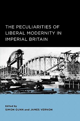 The Peculiarities of Liberal Modernity in Imperial Britain - Gunn, Simon (Editor), and Vernon, James (Editor), and Joyce, Patrick (Foreword by)