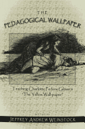 The Pedagogical Wallpaper: Teaching Charlotte Perkins Gilman's the Yellow Wall-Paper?