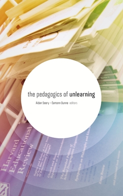 The Pedagogics of Unlearning - Dunne, Eamonn, and Seery, Aidan