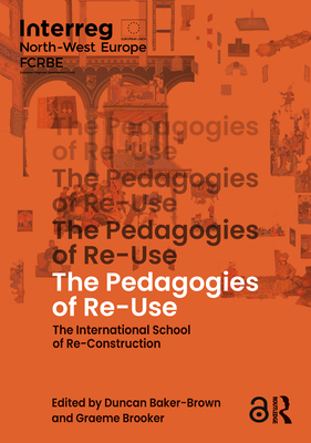 The Pedagogies of Re-Use: The International School of Re-Construction - Baker-Brown, Duncan (Editor), and Brooker, Graeme (Editor)