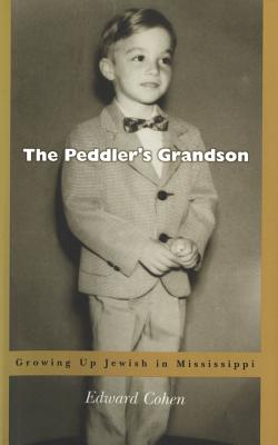 The Peddleras Grandson: Growing Up Jewish in Mississippi - Cohen, Edward