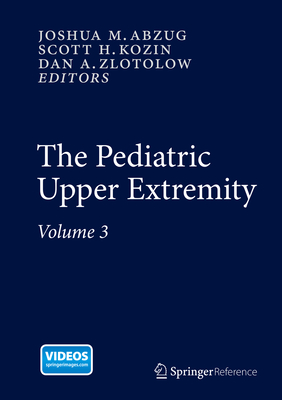 The Pediatric Upper Extremity - Abzug, Joshua M. (Editor), and Kozin, Scott H. (Editor), and Zlotolow, Dan A. (Editor)