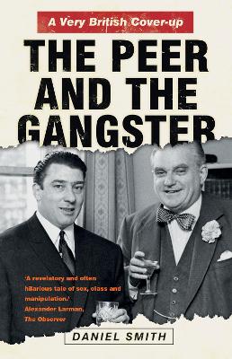 The Peer and the Gangster: A Very British Cover-up - Smith, Daniel