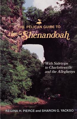 The Pelican Guide to the Shenandoah: With Sidetrips to Charlottesville and the Alleghenys - Pierce, Regina, and Yackso, Sharon G (Photographer)