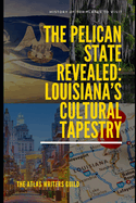 The Pelican State Revealed: Louisiana's Cultural Tapestry