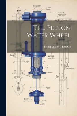 The Pelton Water Wheel - Pelton Water Wheel Co (Creator)