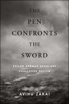 The Pen Confronts the Sword: Exiled German Scholars Challenge Nazism - Zakai, Avihu