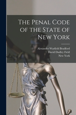 The Penal Code of the State of New York - Field, David Dudley, and Bradford, Alexander Warfield, and York, New