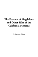 The Penance of Magdalena and Other Tales of the California Missions - Chase, J Smeaton