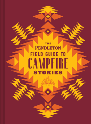 The Pendleton Field Guide to Campfire Stories - Pendleton Woolen Mills