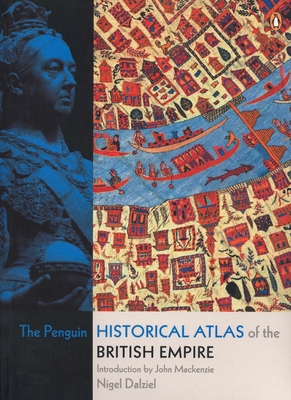 The Penguin Historical Atlas of the British Empire - Dalziel, Nigel, and MacKenzie, John (Introduction by)