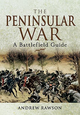 The Peninsular War: A Battlefield Guide - Rawson, Andrew