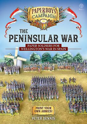 The Peninsular War: Paper Soldiers for Wellington's War in Spain - Dennis, Peter