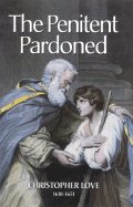 The Penitent Pardoned: A Treatise Wherein is Handled the Duty of Confession of Sin and the Privilege of the Pardon of Sin