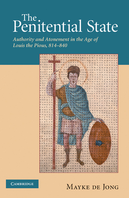 The Penitential State: Authority and Atonement in the Age of Louis the Pious, 814-840 - de Jong, Mayke de