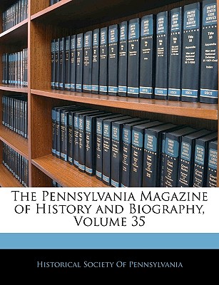 The Pennsylvania Magazine of History and Biography, Volume 35 - Historical Society of Pennsylvania (Creator)