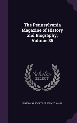 The Pennsylvania Magazine of History and Biography, Volume 35 - Historical Society of Pennsylvania (Creator)