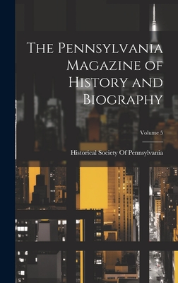 The Pennsylvania Magazine of History and Biography; Volume 5 - Historical Society of Pennsylvania (Creator)