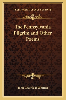 The Pennsylvania Pilgrim and Other Poems - Whittier, John Greenleaf
