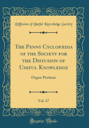 The Penny Cyclopdia of the Society for the Diffusion of Useful Knowledge, Vol. 17: Organ-Pertinax (Classic Reprint)