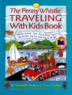 The Penny Whistle Traveling with Kids Book: Whether by Boat, Train, Car, or Plane--How to Take the Best Trip Ever with Kids of All Ages