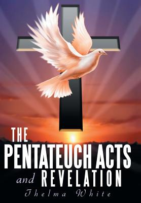 The Pentateuch Acts and Revelation - White, Thelma