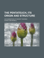 The Pentateuch, Its Origin and Structure; An Examination of Recent Theories