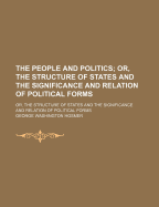 The People and Politics: Or, the Structure of States and the Significance and Relation of Political Forms