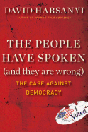 The People Have Spoken (and They are Wrong): The Case Against Democracy