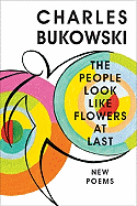 The People Look Like Flowers at Last: New Poems - Bukowski, Charles