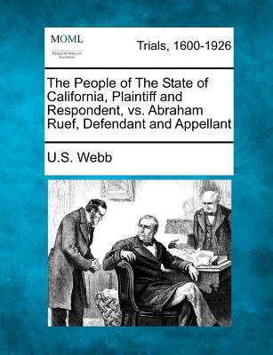 The People of the State of California, Plaintiff and Respondent, vs. Abraham Ruef, Defendant and Appellant - Webb, U S