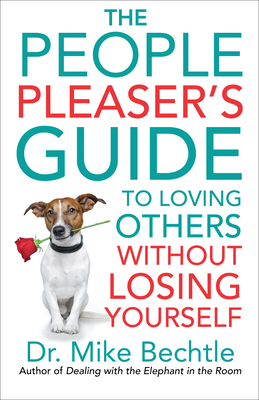 The People Pleaser's Guide to Loving Others Without Losing Yourself - Bechtle, Dr.