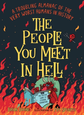 The People You Meet in Hell: A Troubling Almanac of the Very Worst Humans in History - Boone, Brian