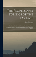 The Peoples and Politics of the Far East: Travels and Studies in the British, French, Spanish and Portuguese Colonies, Siberia, China, Japan, Korea, Siam and Malaya