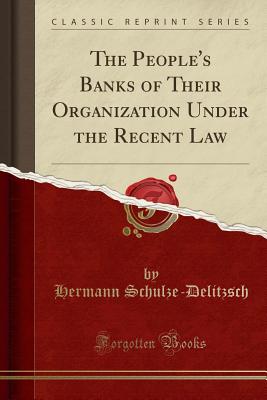 The People's Banks of Their Organization Under the Recent Law (Classic Reprint) - Schulze-Delitzsch, Hermann