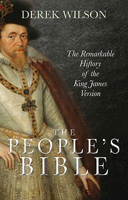 The People's Bible: The Remarkable History of the King James Version - Wilson, Derek
