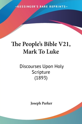 The People's Bible V21, Mark To Luke: Discourses Upon Holy Scripture (1893) - Parker, Joseph