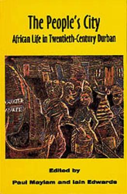 The People's city: African life in twentieth-century Durban - Maylam, Paul (Editor), and Edwards, Iain (Editor)