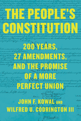 The People's Constitution: 200 Years, 27 Amendments, and the Promise of a More Perfect Union - Kowal, John F, and Codrington III, Wilfred U