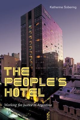 The People's Hotel: Working for Justice in Argentina - Sobering, Katherine