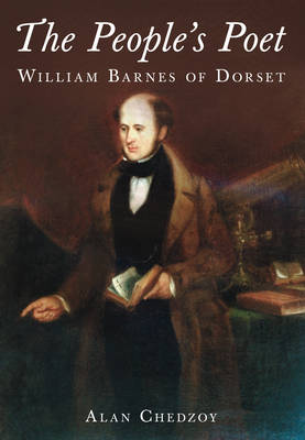 The People's Poet: William Barnes of Dorset - Chedzoy, Alan