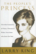 The People's Princess: Cherished Memories of Diana, Princess of Wales, from Those Who Knew Her Best - King, Larry (Editor)