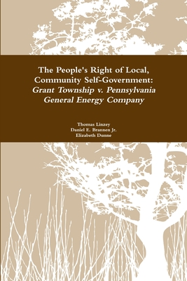 The People's Right to Local Community Self-Government: Grant Township v. Pennsylvania General Energy Company - Linzey, Thomas, and Dunne, Elizabeth, and Brannen, Daniel E, Jr.