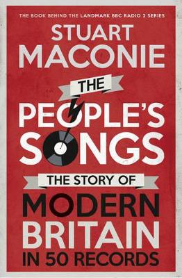 The People's Songs: The Story of Modern Britain in 50 Records - Maconie, Stuart