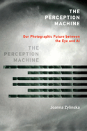 The Perception Machine: Our Photographic Future Between the Eye and AI