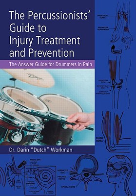 The Percussionists' Guide to Injury Treatment and Prevention: The Answer Guide to Drummers in Pain - Workman, Darin Dutch, Dr.
